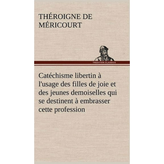 Catéchisme libertin à l'usage des filles de joie et des jeunes demoiselles qui se destinent à embrasser cette profession (Hardcover)