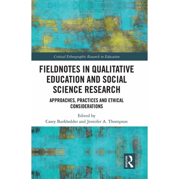 Critical Ethnographic Research in Education: Fieldnotes in Qualitative Education and Social Science Research: Approaches, Practices, and Ethical Considerations (Paperback)
