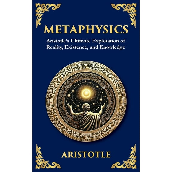 Metaphysics: Aristotle's Ultimate Exploration of Reality, Existence, and Knowledge, (Paperback)