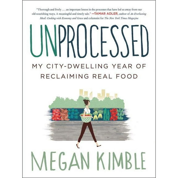 Unprocessed: My City-Dwelling Year of Reclaiming Real Food, (Paperback)