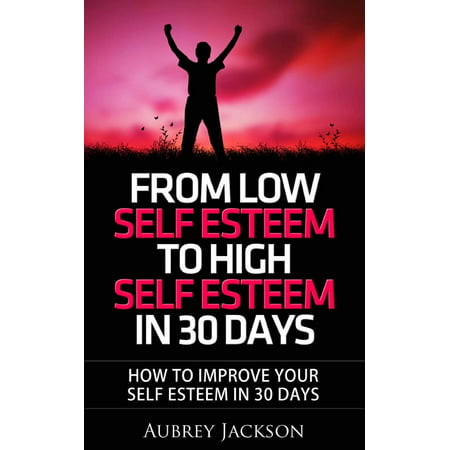 From Low Self Esteem To High Self Esteem In 30 Days -