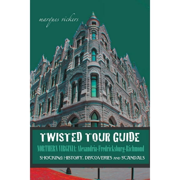 Twisted Tour Guide Northern Virginia: Alexandria-Fredericksburg-Richmond, (Paperback)