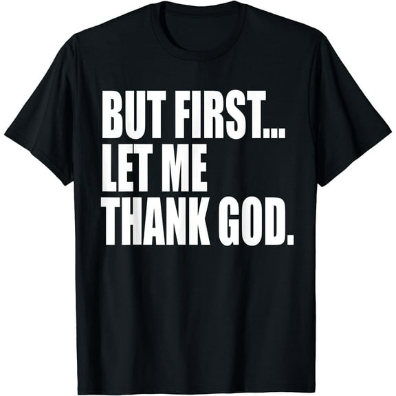 But First Let Me Thank God T-Shirt