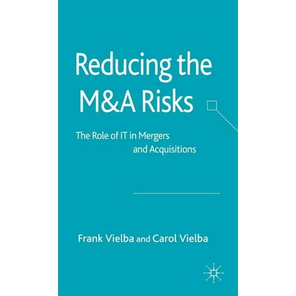 Reducing the Manda Risks: The Role of It in Mergers and Acquisitions, (Hardcover)