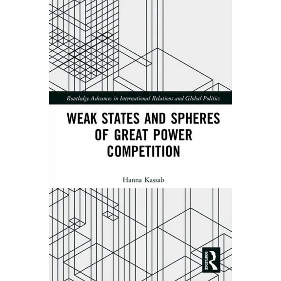 Routledge Advances in International Rela Weak States and Spheres of Great Power Competition, (Hardcover)
