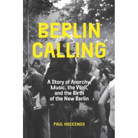 Pre-Owned Berlin Calling: A Story of Anarchy, Music, the Wall, and the Birth of the New Berlin (Hardcover) 162097195X 9781620971956