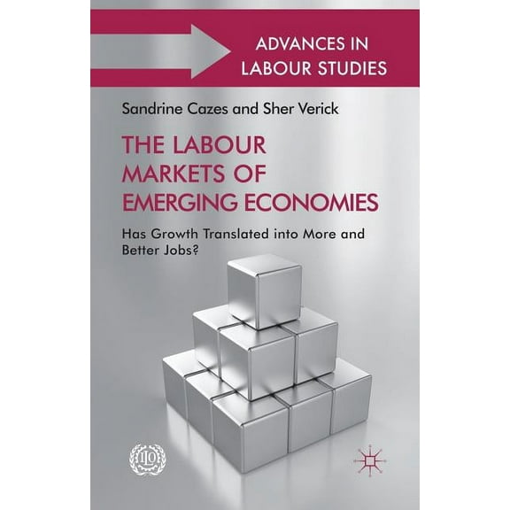 Advances in Labour Studies The Labour Markets of Emerging Economies: Has Growth Translated Into More and Better Jobs?, (Paperback)