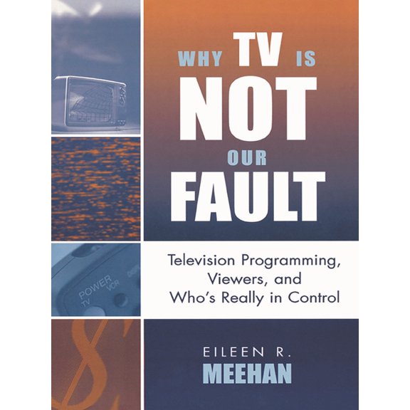 Critical Media Studies: Institutions, Po Why TV Is Not Our Fault: Television Programming, Viewers, and Who's Really in Control, (Paperback)
