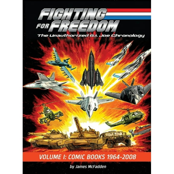 Fighting for Freedom: The Unauthorized G.I. Joe Chronology - Volume One - Comic Books: 1964-2008: The Unauthorized G.I. , (Hardcover)