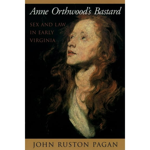 Anne Orthwood's Bastard: Sex and Law in Early Virginia, (Paperback)