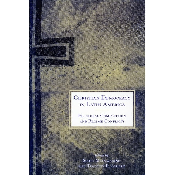 Christian Democracy in Latin America: Electoral Competition and Regime Conflicts, (Hardcover)