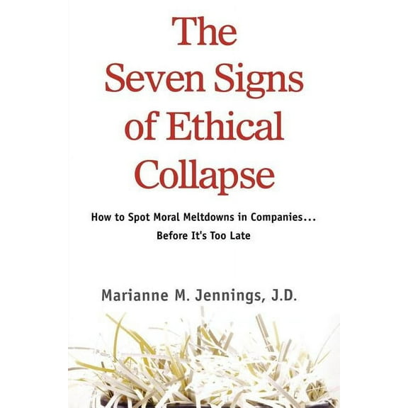 The Seven Signs of Ethical Collapse: How to Spot Moral Meltdowns in Companies... Before It's Too Late, (Paperback)