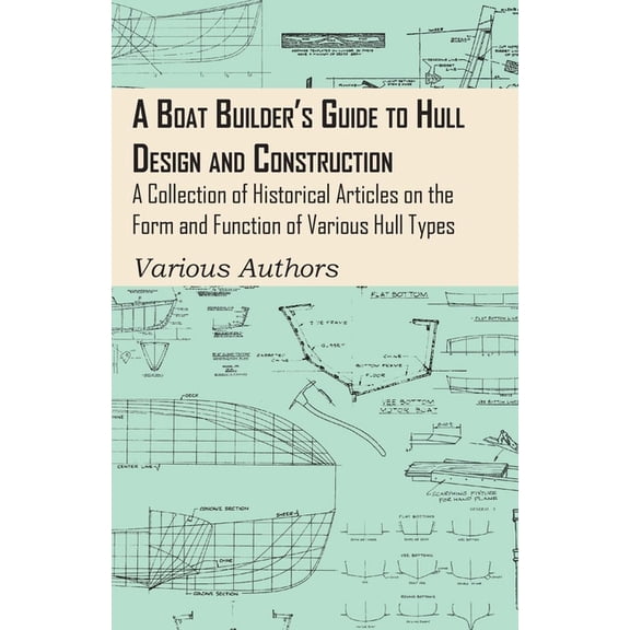 A Boat Builder's Guide to Hull Design and Construction - A Collection of Historical Articles on the Form and Function of, (Paperback)