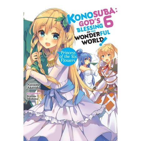 Konosuba: God's Blessing on This Wonderful World!, Vol. 6 (Light Novel): Princess of the Six (Best Flowers In The World)