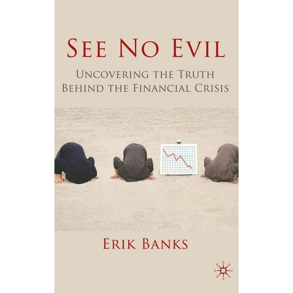 See No Evil: Uncovering the Truth Behind the Financial Crisis, (Hardcover)