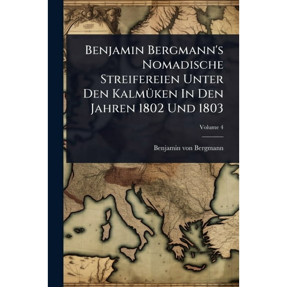 Benjamin Bergmann's Nomadische Streifereien Unter Den KalmÃ1/4ken In Den Jahren 1802 Und 1803, (Paperback)