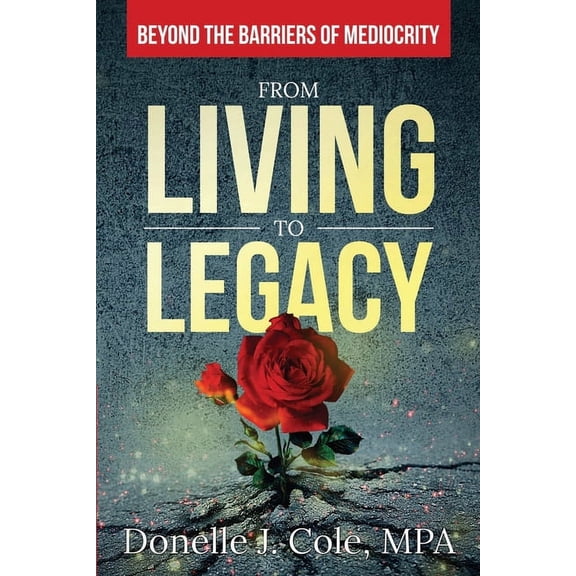 From Living to Legacy: Beyond the Barriers of Mediocrity, (Paperback)