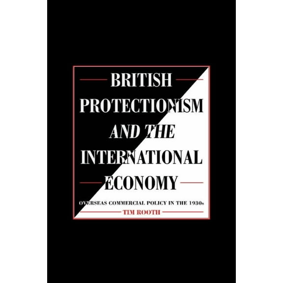 British Protectionism and the International Economy: Overseas Commercial Policy in the 1930s, (Paperback)