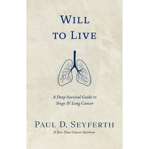 Will to Live: A Deep Survival Guide to Stage IV Lung Cancer, (Paperback)
