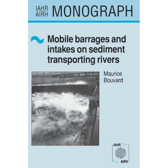 Iahr Monographs Mobile Barrages and Intakes on Sediment Transporting Rivers: Iahr Monograph Series, (Hardcover)