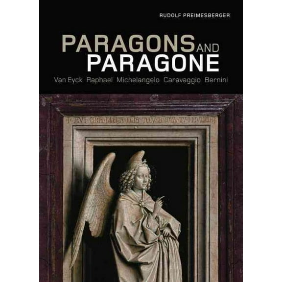 Paragons and Paragone : Van Eyck, Raphael, Michelangelo, Caravaggio, Bernini (Hardcover)