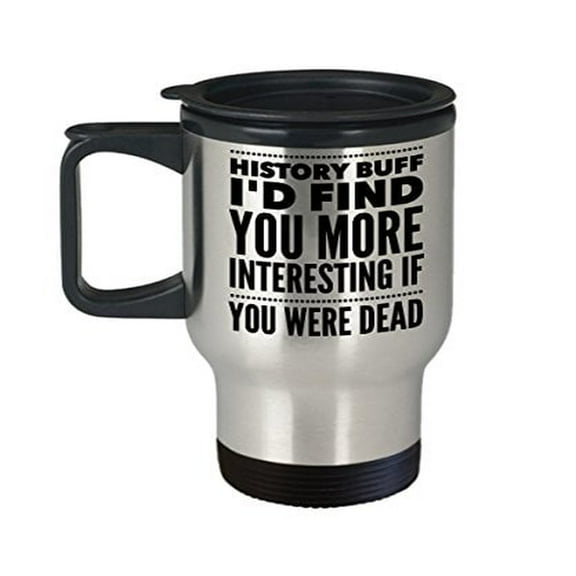 Funny Sarcastic Travel Mug - "I'd Find You More Interesting If You Were Dead" - 14 oz