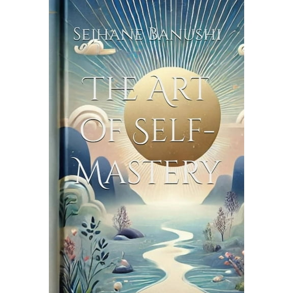 The Self-Mastery Series: A Journey to Yo The Art of Self-Mastery: A Guide to Personal Growth, Emotional Resilience, and Living with Purpose, Book 1, (Paperback)