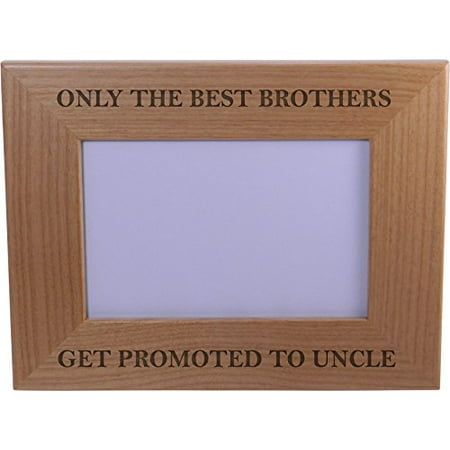 Only The Best Brothers Get Promoted to Uncle 4-inch x 6-inch Wood Picture Frame - Great Gift for Birthday, or Christmas (Best Gifts To Get A Photographer)