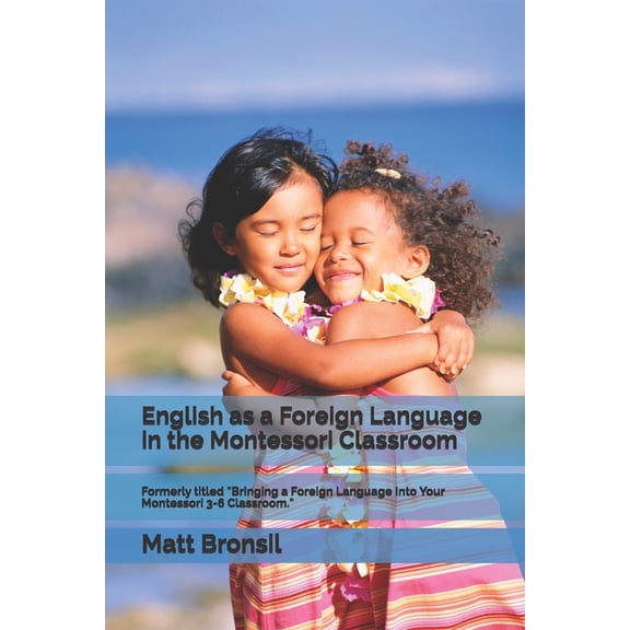 English as a Foreign Language in the Montessori Classroom: Formerly Titled "Bringing a Foreign Language Into Your Montes, (Paperback)