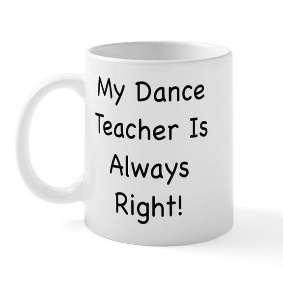 CafePress - My Dance Teacher Is Always Ri Mug - 11 oz Ceramic Mug - Novelty Coffee Tea Cup