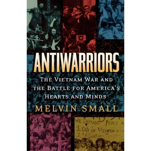 Vietnam: America in the War Years Antiwarriors: The Vietnam War and the Battle for America's Hearts and Minds, Book 01, (Paperback)