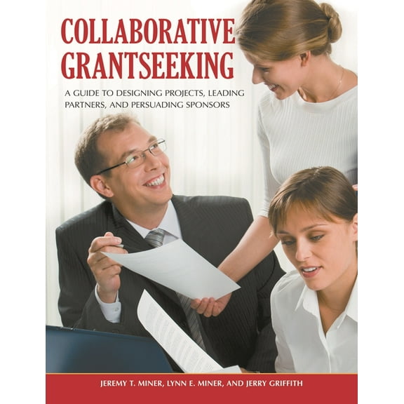 Collaborative Grantseeking: A Guide to Designing Projects, Leading Partners, and Persuading Sponsors, (Hardcover)