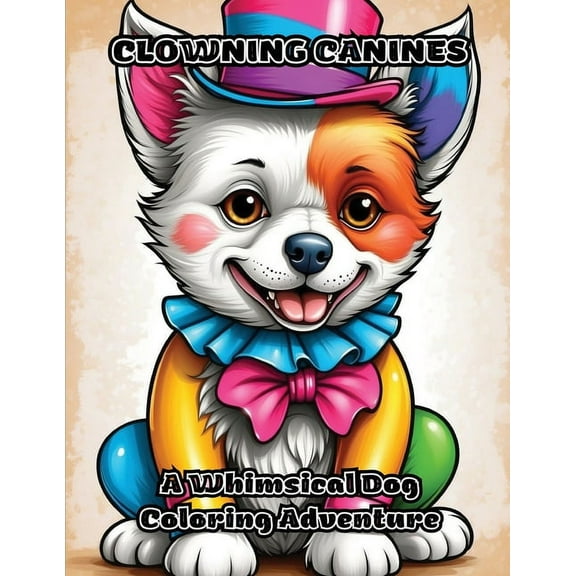 Clowning Canines: A Whimsical Dog Coloring Adventure, (Paperback)