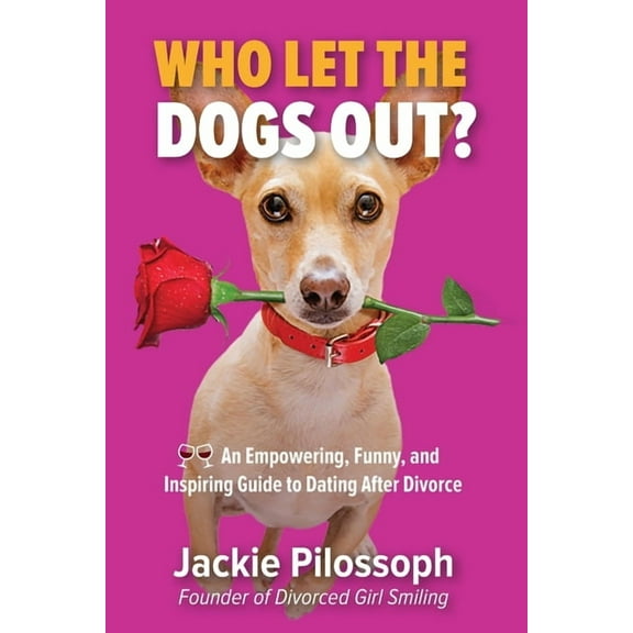 Who Let the Dogs Out?: An Empowering, Funny, and Inspiring Guide to Dating After Divorce, (Paperback)