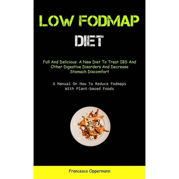 Low Fodmap Diet: Full And Delicious: A New Diet To Treat IBS And Other Digestive Disorders And Decrease Stomach Discomfo, (Paperback)