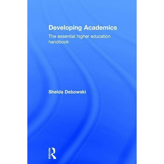 Developing Academics: The essential higher education handbook, (Hardcover)