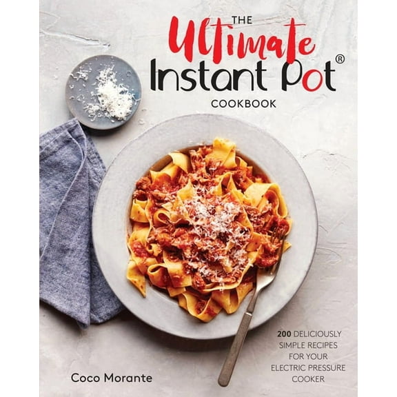 Ultimate Instant Pot Cookbook: 200 Deliciously Simple Recipes for Your Electric Pressure Cooker