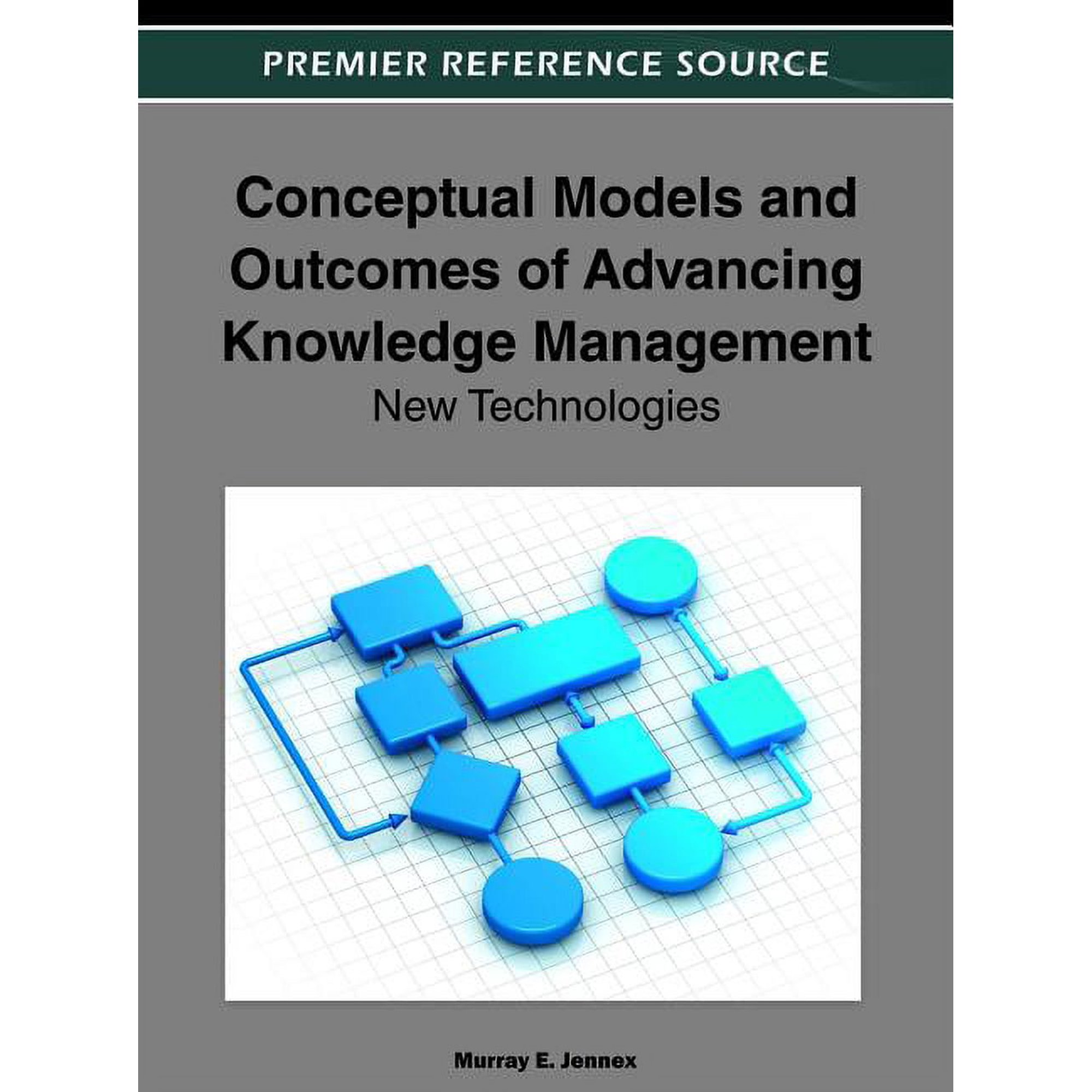 Premier Reference Source Conceptual Models and Outcomes of Advancing Knowledge Management: New Technologies (Hardcover)