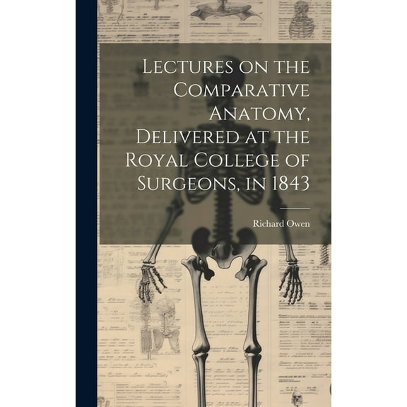 Lectures on the Comparative Anatomy, Delivered at the Royal College of Surgeons, in 1843 (Hardcover)