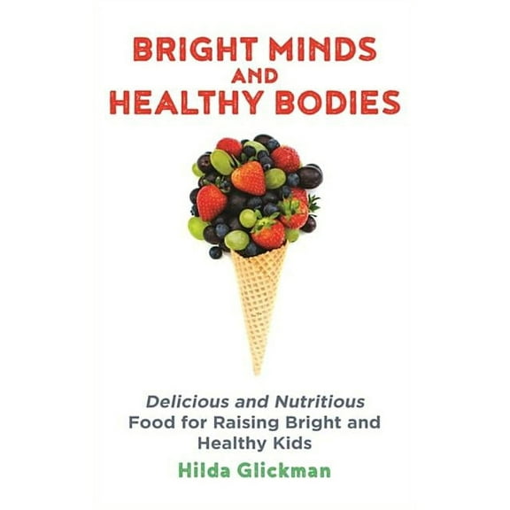 Bright Minds and Healthy Bodies: Delicious and Nutritious Food for Raising Bright and Healthy Kids (Paperback)