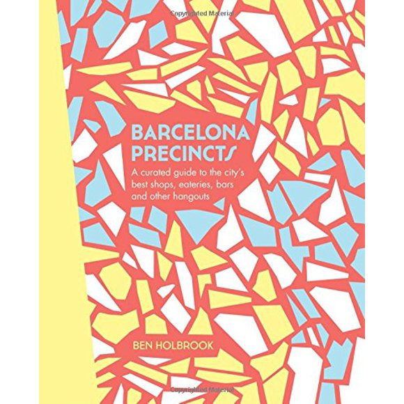 Barcelona Precincts: A Curated Guide to the City's Best Shops, Eateries, Bars and Other Hangouts (The Precincts)