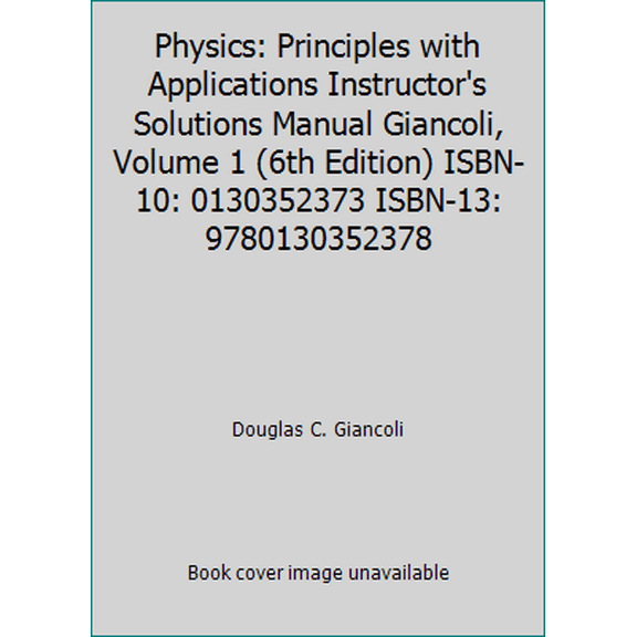 Pre-Owned Physics: Principles with Applications Instructor's Solutions Manual Giancoli, Volume 1 (6th Edition) ISBN-10: 0130352373 ISBN-13: 9780130352378 (Paperback) 0547028911 9780547028910