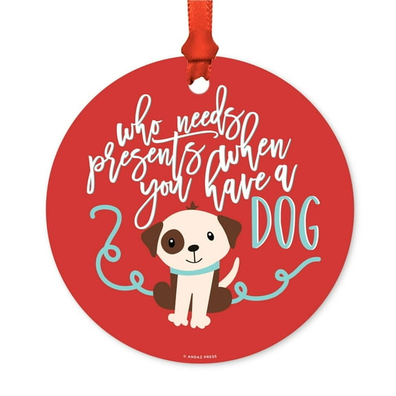 Funny Animal Round Metal Christmas Ornament, Who Needs Presents When You Have Dog Graphic, Includes Ribbon and Gift Bag