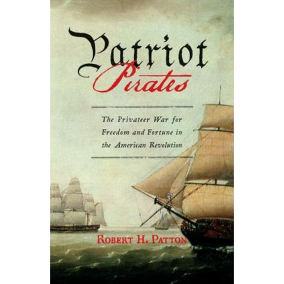 Pre-Owned Patriot Pirates: The Privateer War for Freedom and Fortune in the American Revolution (Hardcover) 0375422846 9780375422843