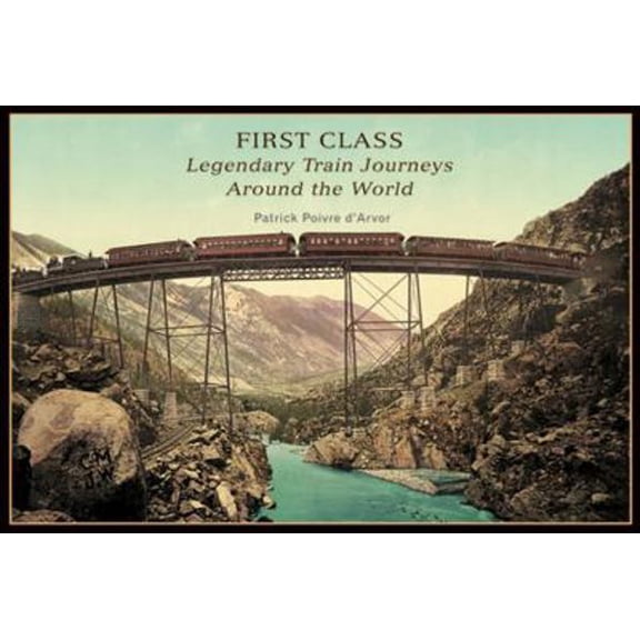 Pre-Owned First Class: Legendary Train Journeys Around the World (Hardcover) 0865651884 9780865651883