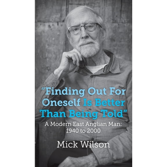 "Finding Out For Oneself Is Better Than Being Told": A Modern East Anglian Man: 1940 to 2000 (Hardcover)
