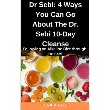 Dr Sebi: 4 Ways You Can Go About The Dr. Sebi 10-Day Cleanse: Following an Alkaline Diet through Dr. Sebi (Best Foods For Alkaline Diet)