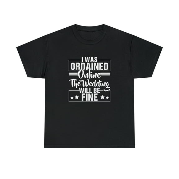 I Was Ordained Online The Wedding Will Be Fine Shirt, Wedding Gift -ID: 704