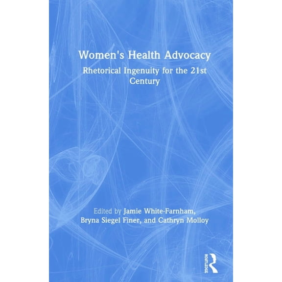 Women's Health Advocacy: Rhetorical Ingenuity for the 21st Century, (Hardcover)