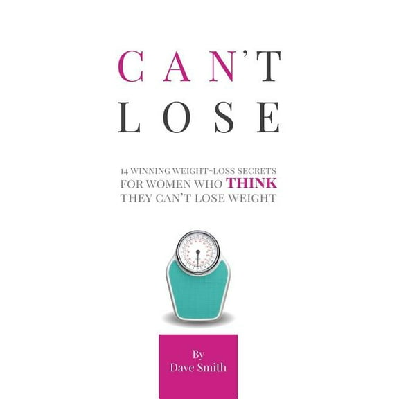 Can't Lose: 14 Winning Weight-Loss Secrets For Women Who THINK They Can't Lose Weight, (Paperback)